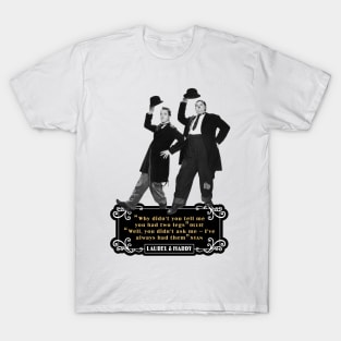 Laurel & Hardy Quotes: 'Why Didn't You Tell Me You Had Two Legs Ollie' 'Well You Didn't Ask Me, I've Always Had Them Stan' T-Shirt